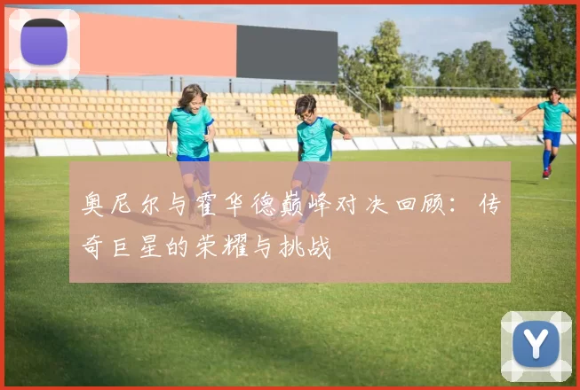 奥尼尔与霍华德巅峰对决回顾：传奇巨星的荣耀与挑战