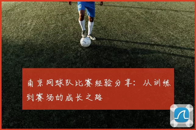 南京网球队比赛经验分享：从训练到赛场的成长之路