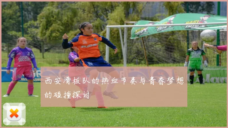 西安滑板队的热血节奏与青春梦想的碰撞探讨