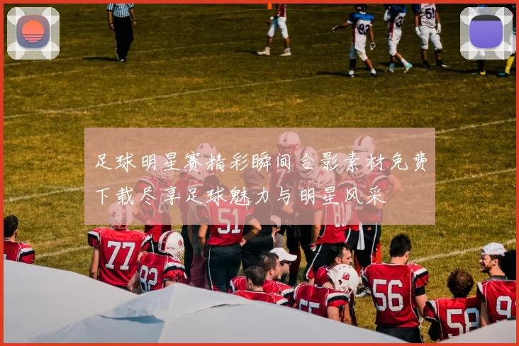 足球明星赛精彩瞬间合影素材免费下载尽享足球魅力与明星风采