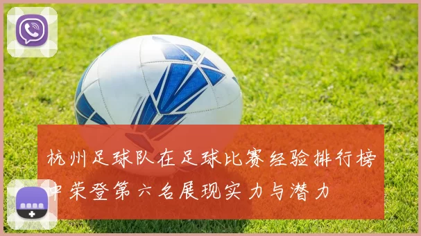 杭州足球队在足球比赛经验排行榜中荣登第六名展现实力与潜力