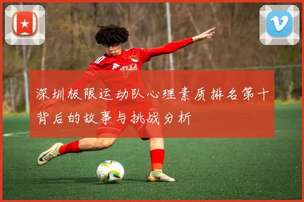 深圳极限运动队心理素质排名第十背后的故事与挑战分析