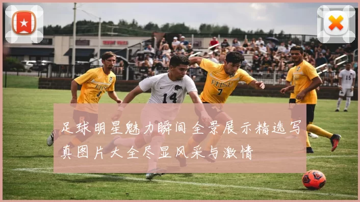 足球明星魅力瞬间全景展示精选写真图片大全尽显风采与激情