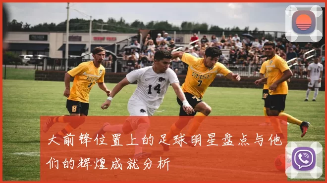 大前锋位置上的足球明星盘点与他们的辉煌成就分析