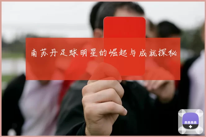 南苏丹足球明星的崛起与成就探秘