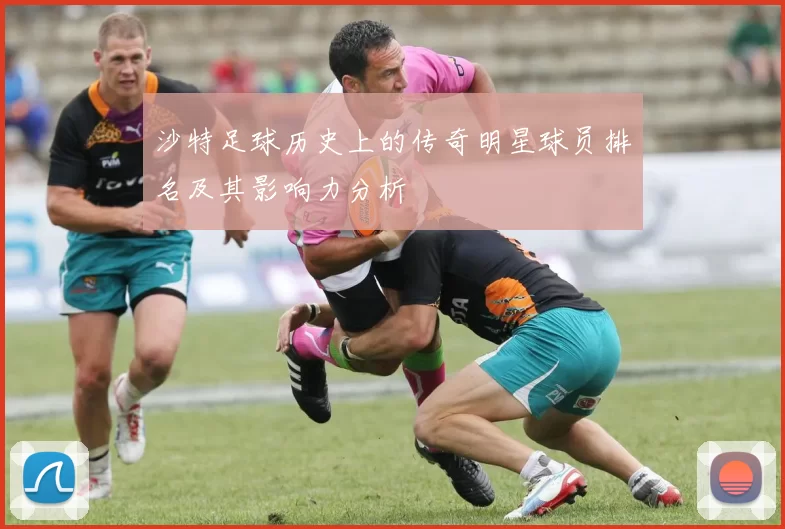 沙特足球历史上的传奇明星球员排名及其影响力分析
