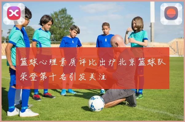 篮球心理素质评比出炉北京篮球队荣登第十名引发关注