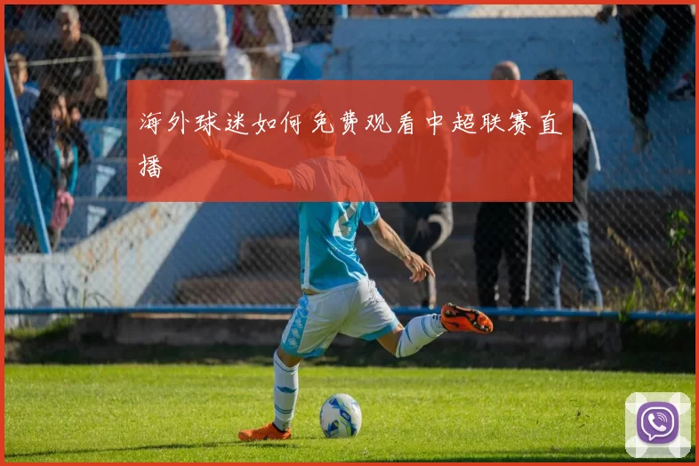 海外球迷如何免费观看中超联赛直播