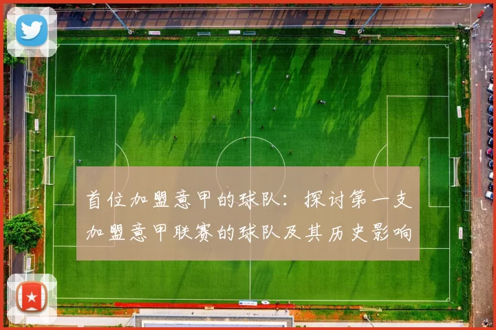 首位加盟意甲的球队：探讨第一支加盟意甲联赛的球队及其历史影响