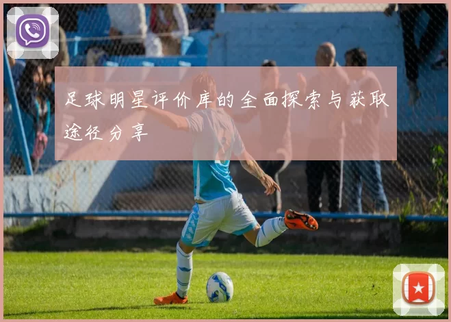 足球明星评价库的全面探索与获取途径分享