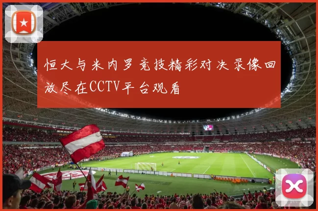 恒大与米内罗竞技精彩对决录像回放尽在CCTV平台观看