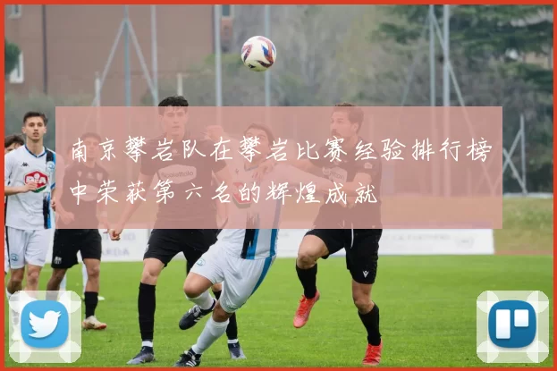 南京攀岩队在攀岩比赛经验排行榜中荣获第六名的辉煌成就